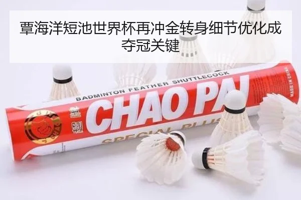 覃海洋短池世界杯再冲金转身细节优化成夺冠关键