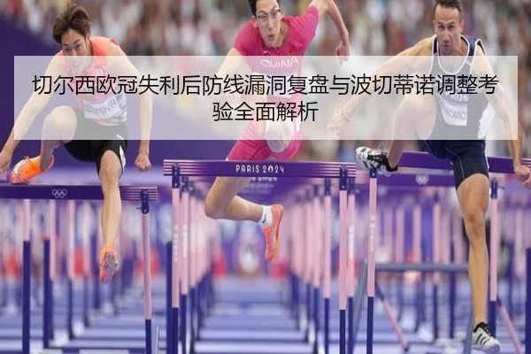 切尔西欧冠失利后防线漏洞复盘与波切蒂诺调整考验全面解析